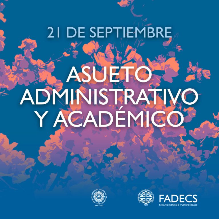 ASUETO ADMINISTRATIVO EN FADECS ESTE 21 DE SEPTIEMBRE El decano de la Facultad de Derecho y Ciencias Sociales resolvió decretar asueto administrativo para todo el personal dependiente de la FADECS el día 21 de septiembre del corriente año (Resolución 557/2023).