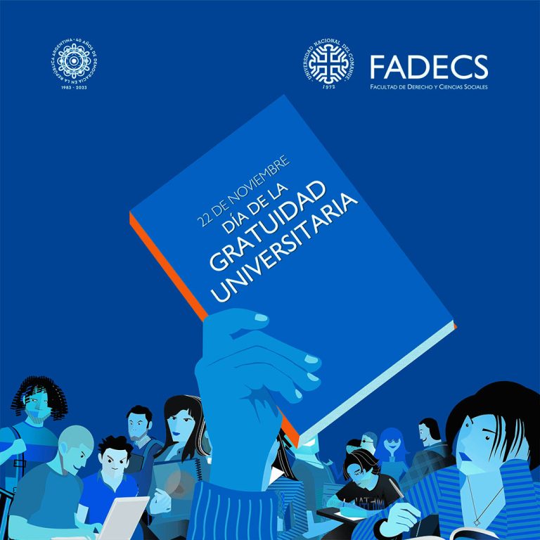 22 DE NOVIEMBRE DÍA DE LA GRATUIDAD UNIVERSITARIA La gratuidad universitaria cumple hoy 74 años de vigencia en nuestro país. Sancionada el 22 de noviembre de 1949, hizo posible el fin del arancelamiento y abrió un proceso de democratización de nuestra querida Universidad Pública. El producto de aquella decisión política permitió por primera vez el acceso de hijos/as de trabajadores y trabajadoras a la formación universitaria. Las autoridades de la FADECS celebran el Día Nacional de la Gratuidad Universitaria, y trabajan por el incremento de la matrícula convencidas que igualar las oportunidades para todos y todas, sin distinción de clase social, es el camino para alcanzar la ciudadanía profunda y cumplir la promesa para las futuras generaciones.