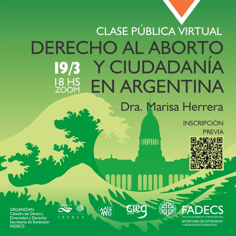 CLASE PÚBLICA VIRTUAL SOBRE “DERECHO AL ABORTO Y CIUDADANÍA EN ARGENTINA” La FADECS invita a la Clase Pública Virtual sobre “Derecho al aborto y ciudadanía en Argentina”, que se realizará el martes 19 de marzo a las 18 horas en modalidad virtual (vía Zoom) y estará a cargo de la Dra. Marisa Herrera. La clase es organizada por la Secretaría de Extensión y la Cátedra de Género, Diversidad y Derecho de la Facultad de Derecho y Ciencias Sociales. Es una actividad gratuita y abierta a todo público (con inscripción previa). A cuatro años de la aprobación de la Ley de Interrupción Voluntaria del Embarazo (N° 27.610), hecho histórico que convocó a miles de mujeres en las calles de todo el país, la “marea verde” continúa activa y se organiza frente a las amenazas que ponen en cuestión los derechos sexuales y reproductivos de las mujeres y diversidades. La actividad se enmarca en las actividades previstas por el 8 de marzo, y busca facilitar un espacio propicio para el diálogo e intercambio con expertas provenientes del campo del derecho y de las ciencias sociales. Formulario de inscripción: https://docs.google.com/forms/d/e/1FAIpQLSfUbGciWTIitWWdJxjge6ebZ5eNUNGrGFGVf4rKHcqJkuVBgQ/viewform