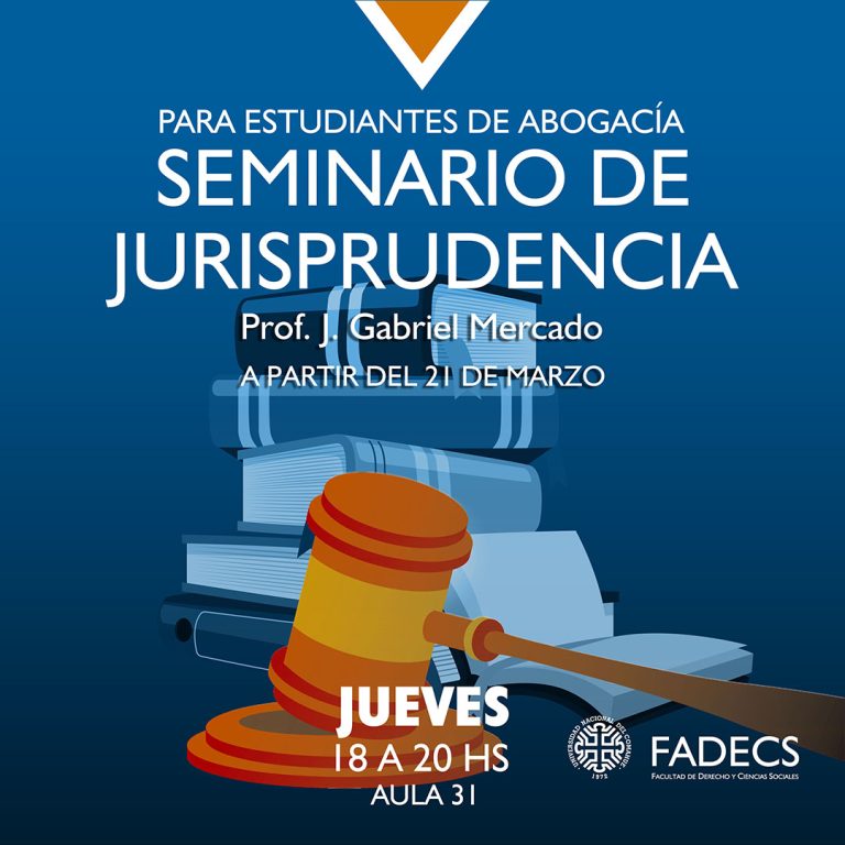 SEMINARIO DE JURISPRUDENCIA (ABOGACÍA) La Secretaría Académica convoca al Seminario de Jurisprudencia (Abogacía), a cargo del profesor Jesús Gabriel Mercado. El curso se dictará en forma cuatrimestral a partir del jueves 21 de marzo, y todos los jueves de 18 a 20 (dos horas), en aula 31. Es de carácter optativo y gratuito. Se analizarán en el seminario distintos precedentes jurisprudenciales de la Corte Interamericana de Derechos Humanos y la Corte Suprema de Justicia de la Nación. El objetivo es profundizar en las y los estudiante el análisis crítico de la jurisprudencia, comprender la estructura interna de la decisión judicial, el análisis de los fallos con perspectiva de género, y la ética de la función judicial.