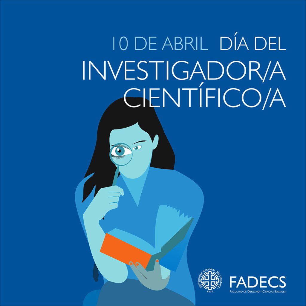 10 DE ABRIL – DÍA DEL INVESTIGADOR/A CIENTÍFICO/A

La conmemoración del Día del Investigador/a Científico implica reconocer a todas/os las/los que tienen como profesión el ejercicio sistemático de procesos dirigidos a ampliar el conocimiento 
Para quienes eligen como forma de vida la actividad científica y ponen su mirada en contribuir a alcanzar un mayor bienestar general, esta celebración ayuda a afianzar el libre desarrollo del campo de la investigación.
Si esta práctica se mantiene entre las prioritarias de un país, será un factor que fortalecerá el crecimiento de la sociedad que la sostiene.