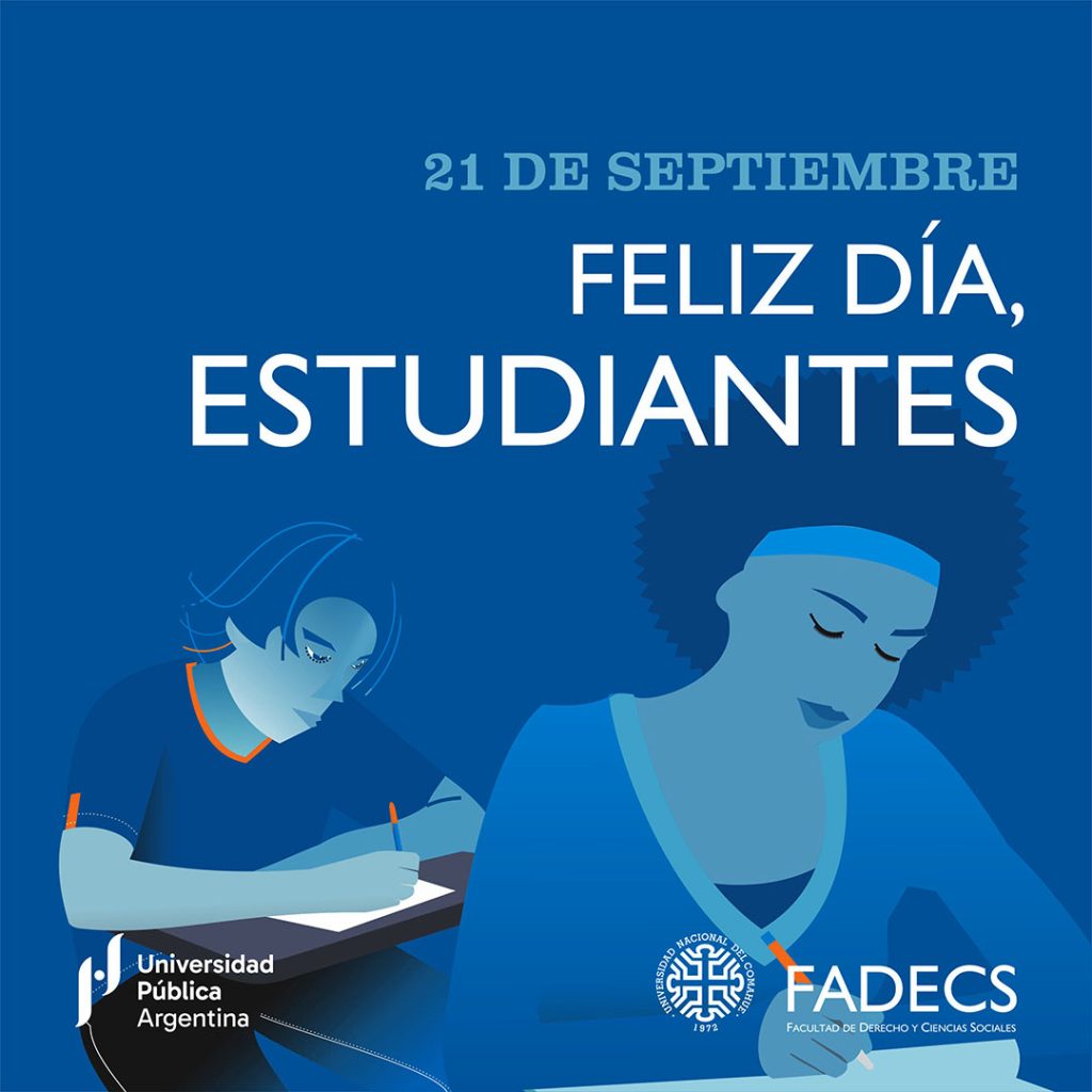 21 DE SEPTIEMBRE ¡FELIZ DÍA ESTUDIANTES!

La Facultad de Derecho y Ciencias Sociales saluda a las y los estudiantes de esta casa de estudios en este día de celebración, que tiene a la juventud como protagonista principal. Este reconocimiento en honor a las personas que aplican sus esfuerzos cotidianos a la tarea de estudiar, coincidente con el inicio  de la primavera, se constituye en una manera creativa de compartir en las plazas y en las universidades una renovación del espíritu y de ratificar el compromiso con un horizonte emancipatorio y transformador.