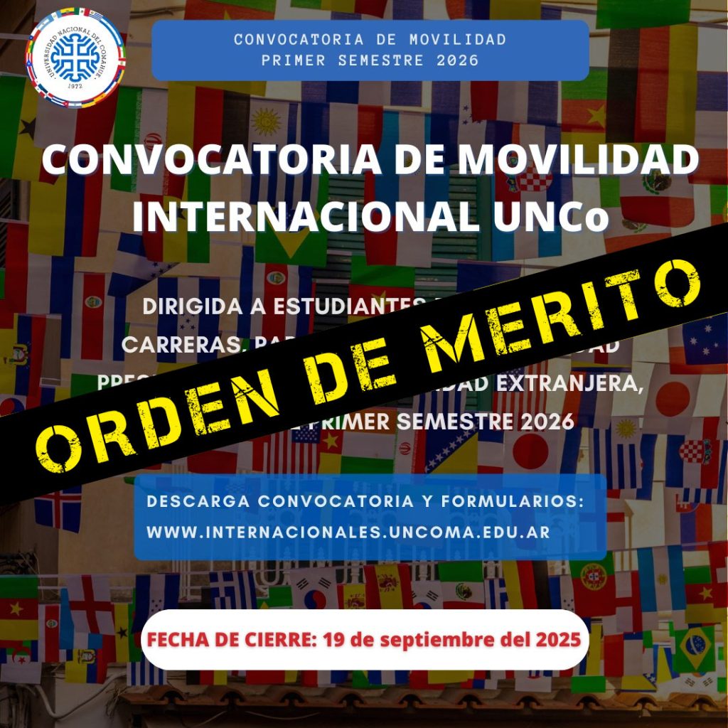 Primer Semestre 2026 RESULTADOS CONVOCATORIA DE MOVILIDAD INTERNACIONAL PARA ESTUDIANTES DE GRADO UNCo El comité evaluador se reunió el lunes 22 de septiembre, para analizar 14 postulaciones, de las cuales 9 fueron efectivas y en condiciones de ser evaluadas. Los estudiantes ubicados en el orden de mérito 1 al 5 serán beneficiados con la asistencia económica parcial de $1.500.000 (pesos un millón quinientos mil) cada uno. Dicha asistencia se entregará por única vez, para cubrir los gastos asociados a la movilidad que el/la estudiante considere pertinentes (pago de pasajes, manutención, seguro médico, entre otros). Además, contarán con el cupo y la liberación de costos académicos en la Universidad de Destino seleccionada. El orden de mérito por unidad académica es el siguiente: 1. Tomás Echarren (CURZA) 2. Violeta Pavia González (FAHU) 3. Lucas Valentín Castro Burgos (FAEA) 4. María de los Ángeles Santillán (FAEA) 5. Pilar Tuero (FACIMED) 6. Geraldine Aldana Ferrua Smith (FAEA) 7. Paula Brión (FACIMED) 8. Fernanda Soledad Orellana Genovese (CRUSMA) 9. Milagros Lien López Quinchaó (FATU)
